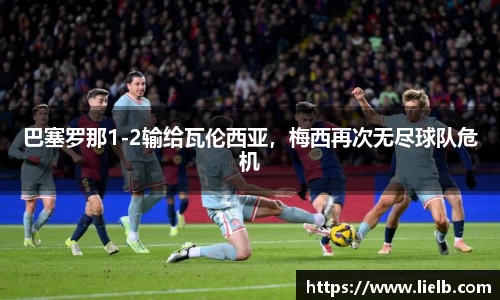 巴塞罗那1-2输给瓦伦西亚，梅西再次无尽球队危机