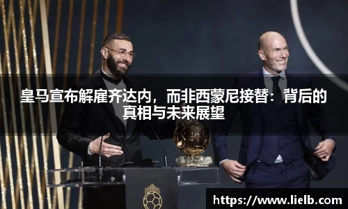 皇马宣布解雇齐达内，而非西蒙尼接替：背后的真相与未来展望